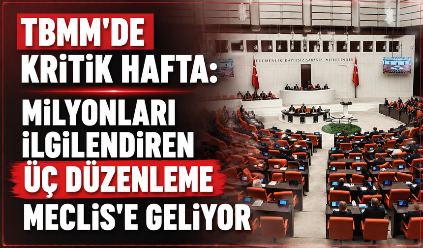 TBMM'de kritik hafta: Milyonları ilgilendiren üç düzenleme Meclis'e geliyor