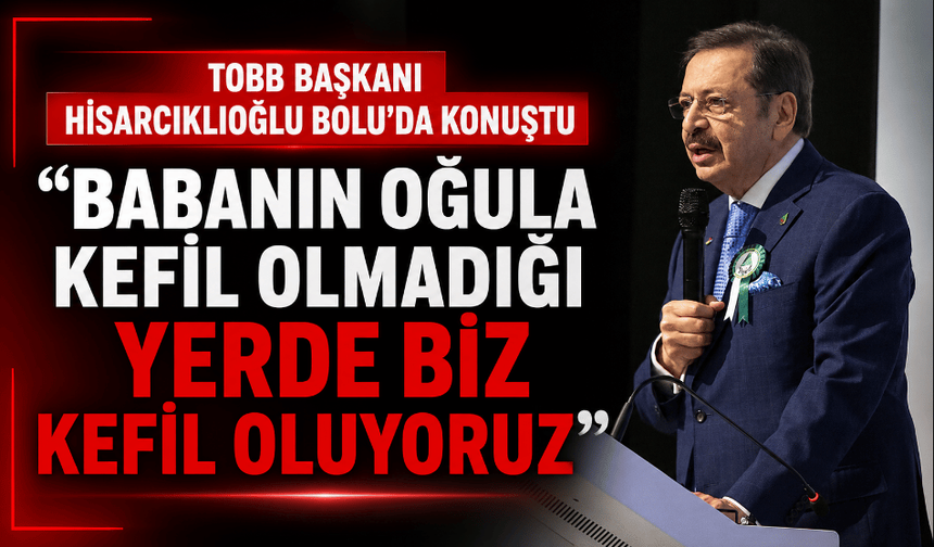TOBB Başkanı Hisarcıklıoğlu: "Babanın oğula kefil olmadığı yerde biz kefil oluyoruz"
