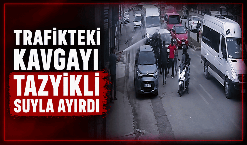 Trafikteki kavgayı tazyikli suyla ayırdı