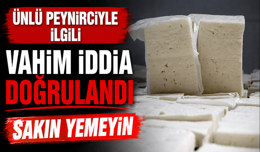 Ünlü peynirciyle ilgili vahim iddia doğrulandı sakın yemeyin