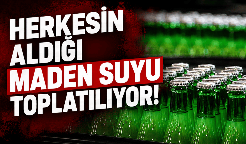 Ünlü Türk maden suyu markası raflardan toplatılıyor
