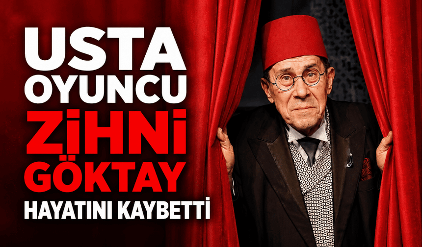 Usta oyuncu Zihni Göktay hayatını kaybetti