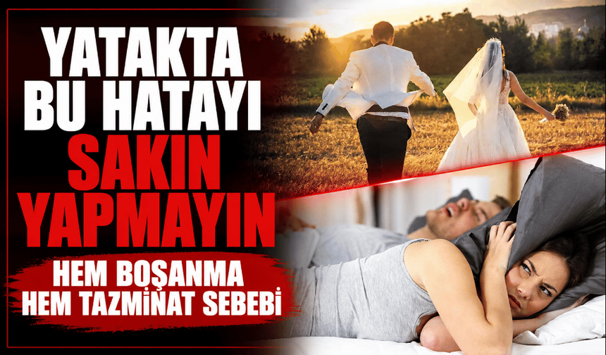 Yatakta bu hatayı sakın yapmayın hem boşanma hem tazminat sebebi
