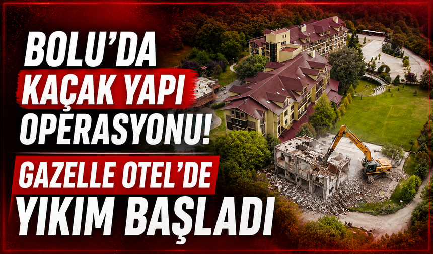 Bolu'da Gazelle Otel'deki kaçak yapıların yıkımına başlandı