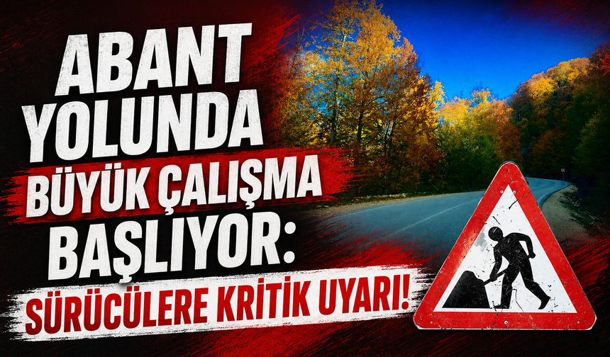 Bolu Valiliği’nden Abant Yolu için sürücülere 'yol çalışma' uyarısı