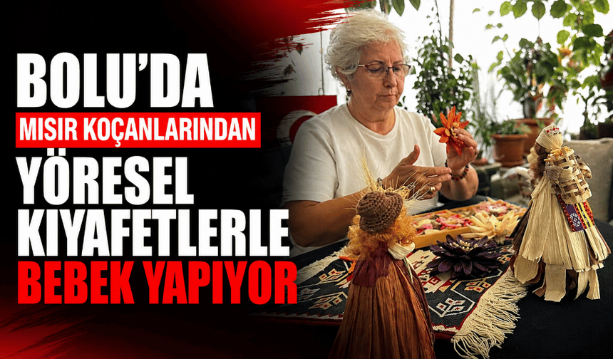 Yöresel kıyafetleri mısır koçanlarından ürettiği bebeklerde yaşatıyor