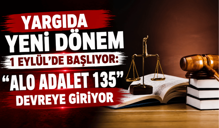 Yargıda yeni dönem 1 Eylül’de başlıyor: “Alo Adalet 135” devreye giriyor