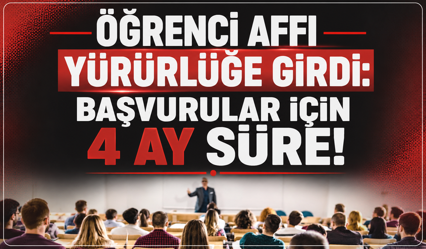 Öğrenci affı yürürlüğe girdi: Başvurular için 4 ay süre!