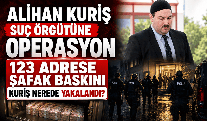 Alihan Kuriş suç örgütüne operasyon: 123 adrese şafak baskını!