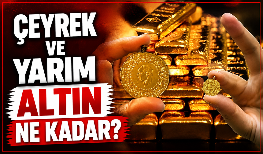 Çeyrek Ve Yarım Altın Ne Kadar?