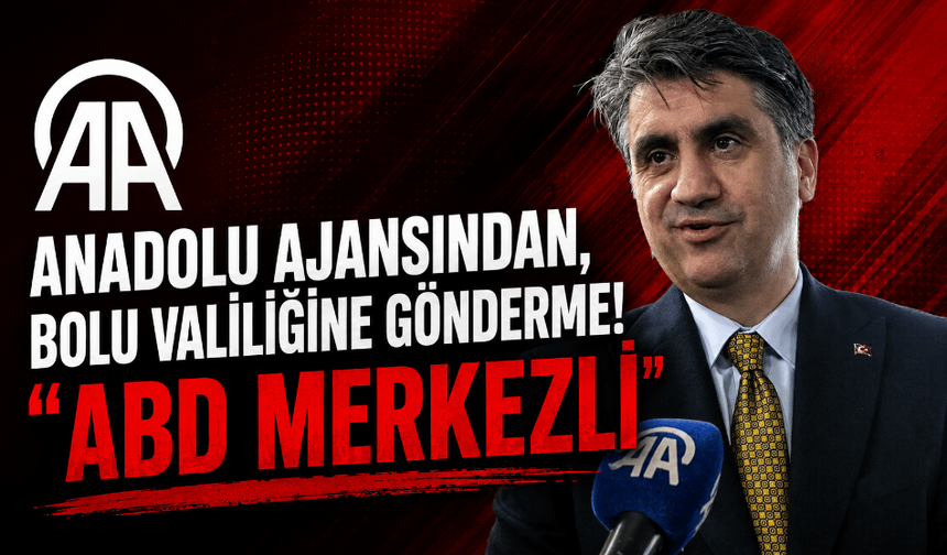Anadolu Ajansı’ndan Bolu Valiliğine gönderme: “ABD merkezli”