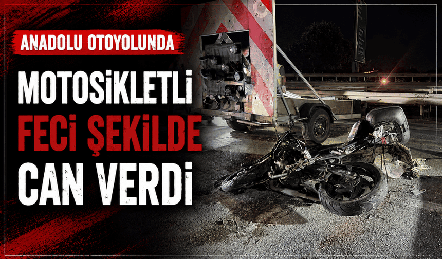 Anadolu otoyolunda motosikletli feci şekilce can verdi