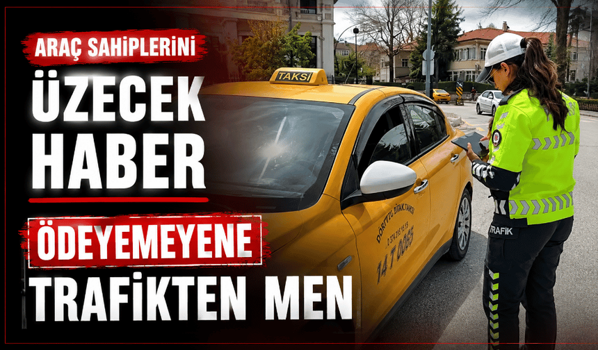 Araç sahiplerini üzecek haber ödeyemeyene trafikten men