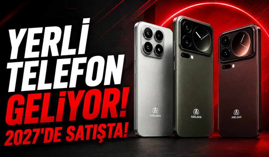 Yerli ve milli telefonda 3 model planı: İlk tanıtım 2027’de