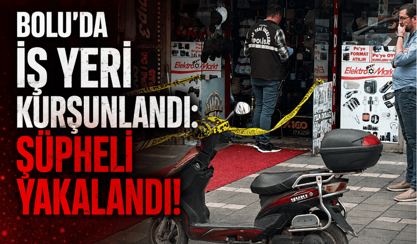 Bolu'da iş yeri kurşunlandı: şüpheli yakalandı!