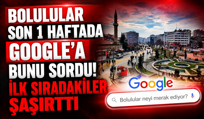 Bolu’da herkes bunu merak etti! Google’da son 1 haftanın aramaları belli oldu