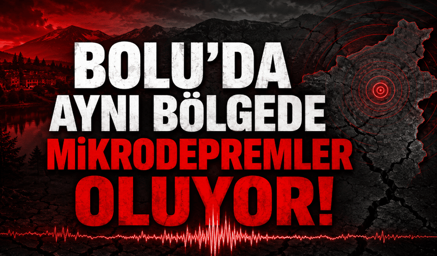 Bolu’da aynı bölgede mikrodepremler oluyor!