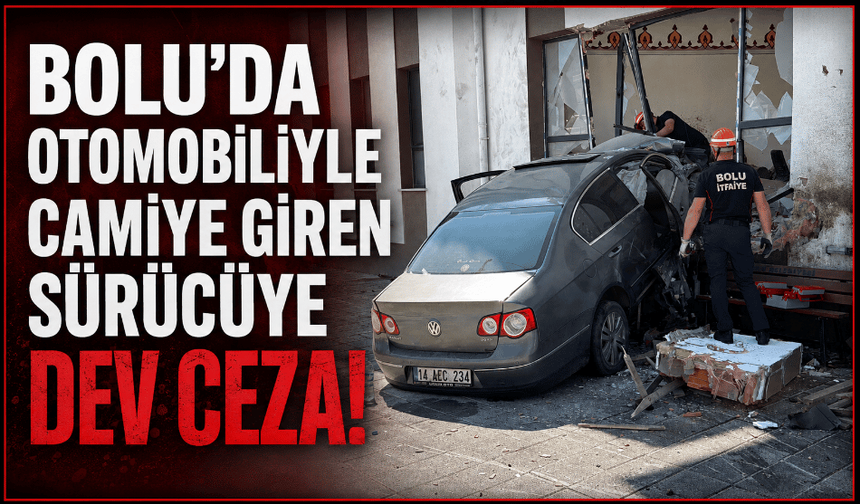 Bolu'da otomobiliyle camiye dalan sürücüye 290 bin lira ceza!