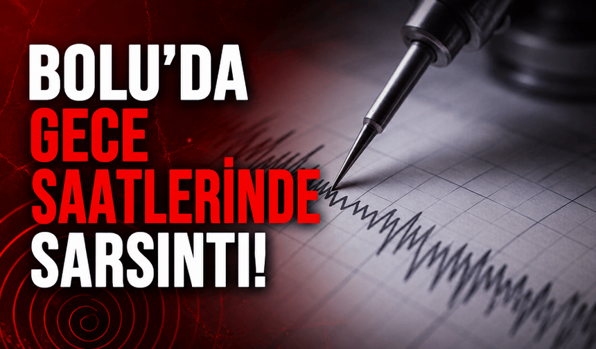 Bolu’da gece saatlerinde sarsıntı!