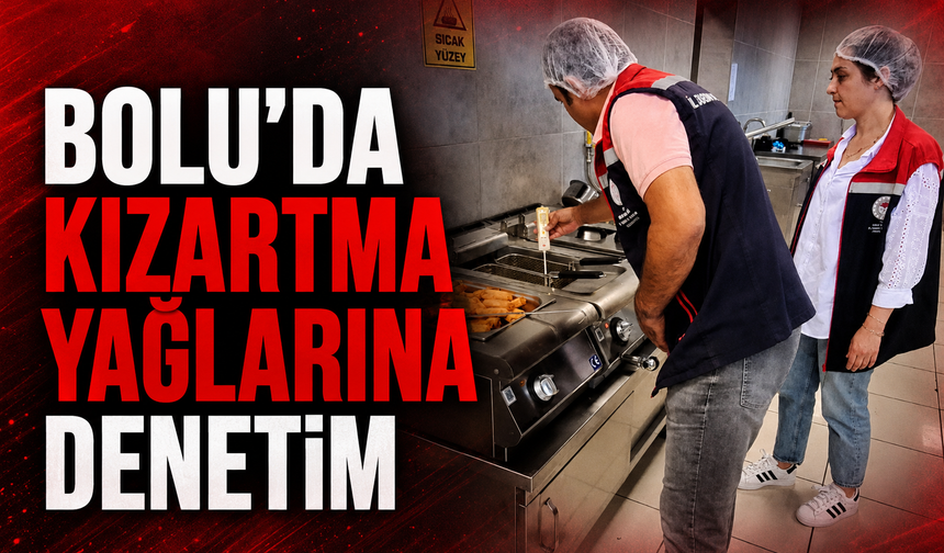 Bolu’da kızartma yağlarına denetim