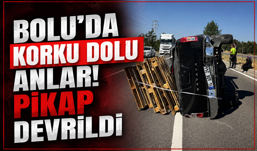 Bolu'da devrilen pikabın sürücüsü kazayı yara almadan atlattı