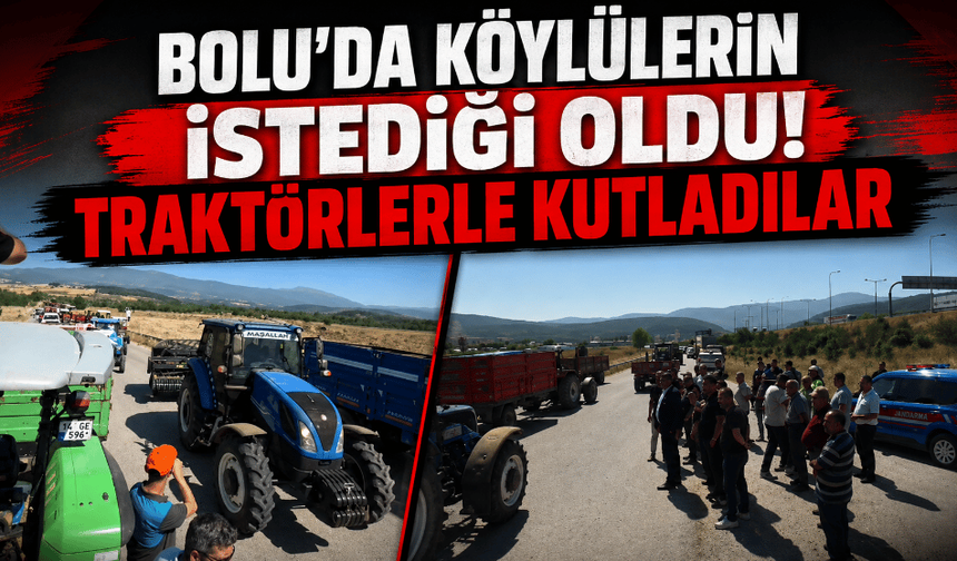 Bolu’da köylülerin istediği oldu: traktörlerle kutladılar