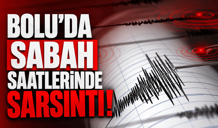 Bolu’da sabah saatlerinde sarsıntı!