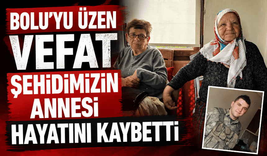 Bolu’yu üzen vefat şehidimizin annesi hayatını kaybetti