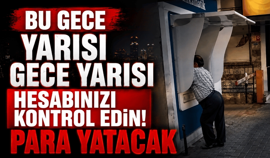 Bu gece yarısı gece yarısı hesaplara para yatacak