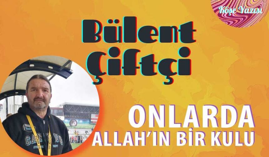 Onlarda Allah’ın bir kulu