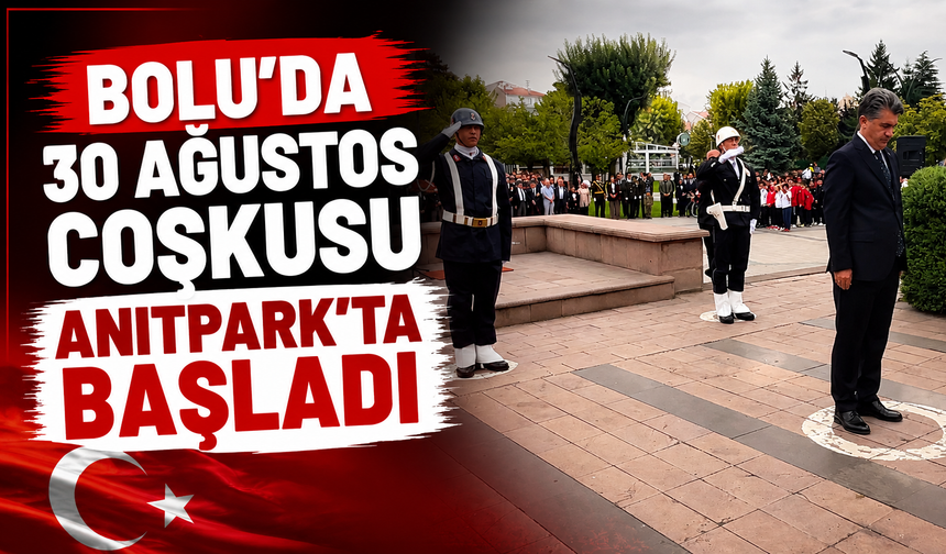 BOLU’DA 30 AĞUSTOS COŞKUSU ANITPARK’TA BAŞLADI
