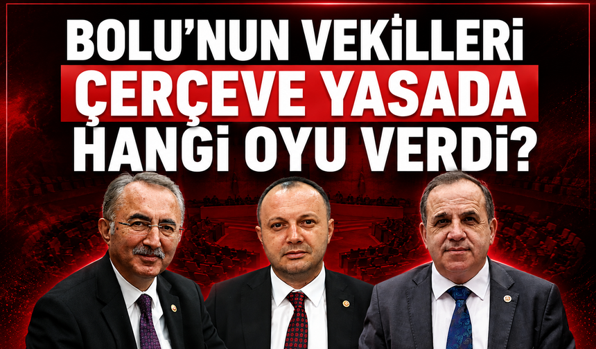 Çerçeve yasa oylamasında Bolu milletvekillerinin tercihi belli oldu