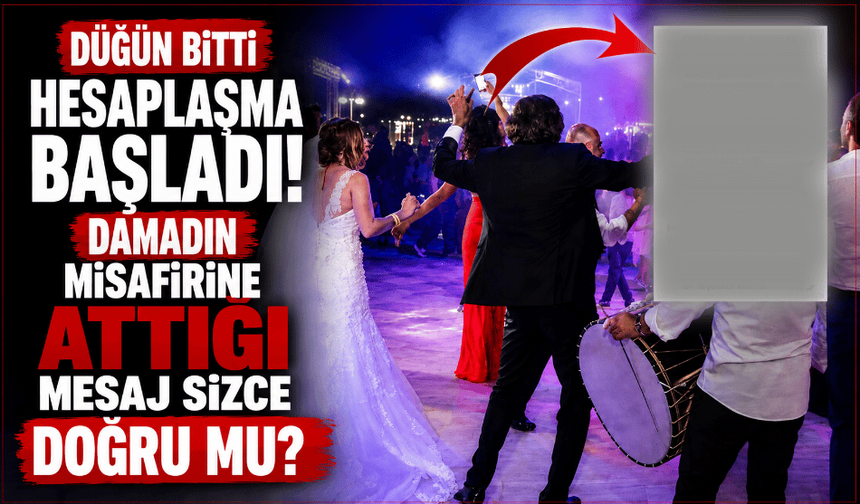 Düğün bitti hesaplaşma başladı! Damadın misafirine attığı mesaj sizce doğru mu?