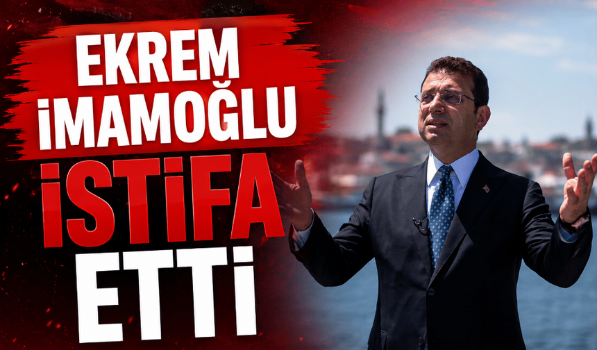 Ekrem İmamoğlu CHP'den istifa etti