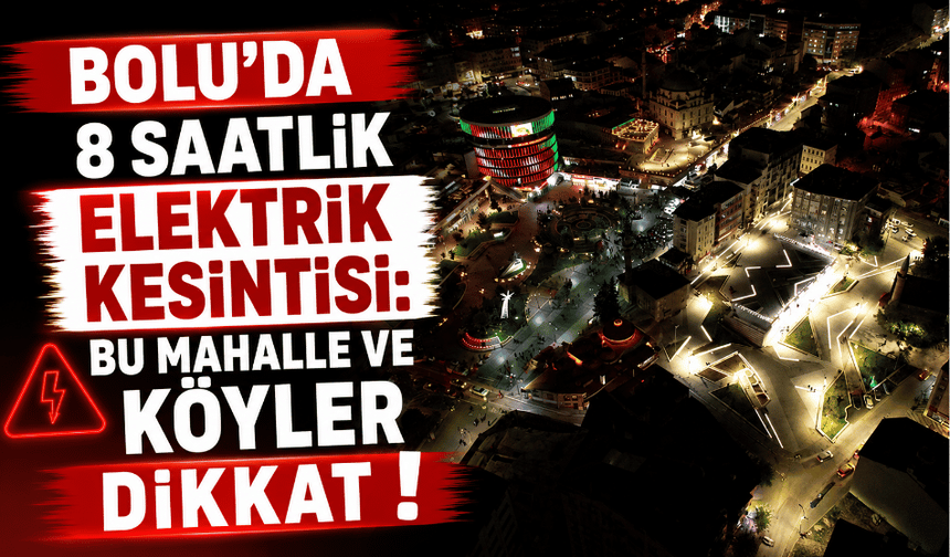 “BOLU’DA 8 SAATLİK ELEKTRİK KESİNTİSİ: BU MAHALLE VE KÖYLER DİKKAT”