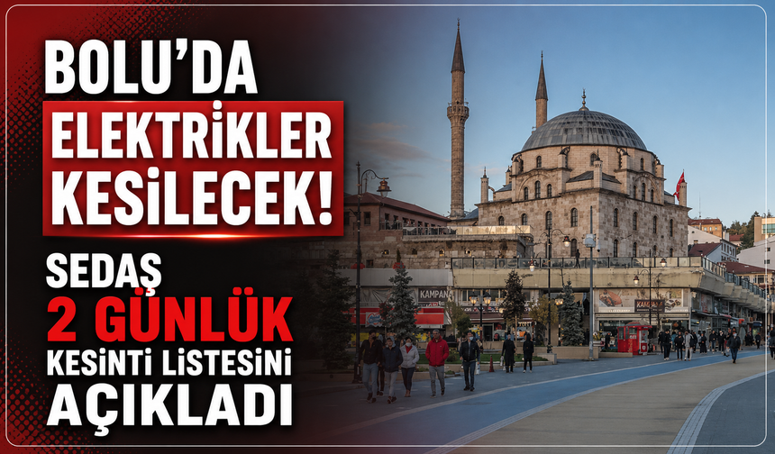 SEDAŞ’tan Bolu’ya Kesinti Uyarısı! Elektrikler Bu Saatlerde Olmayacak
