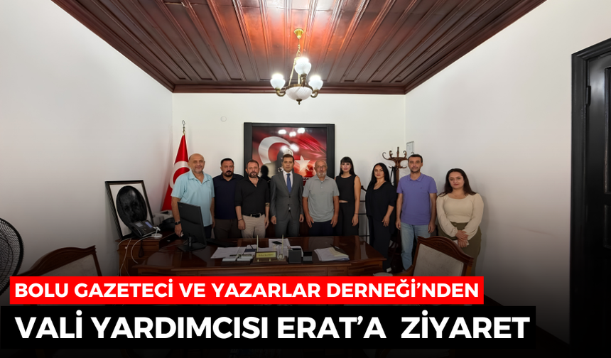 BOLU GAZETECİ VE YAZARLAR DERNEĞİ’NDEN ERAT’A ZİYARET