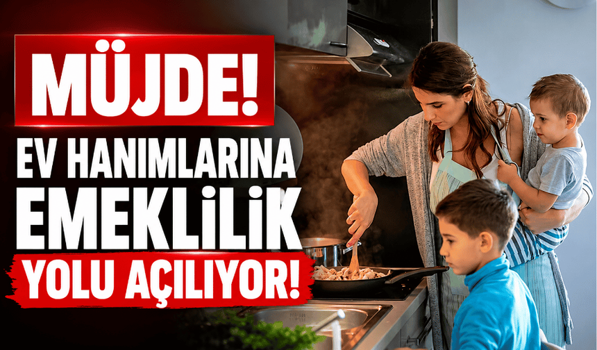 Müjde! Ev Hanımlarına Emeklilik Yolu Açılıyor!