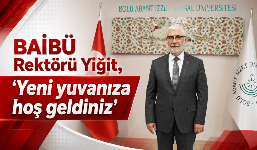 BAİBÜ Rektörü Yiğit, “Yeni yuvanıza hoş geldiniz”