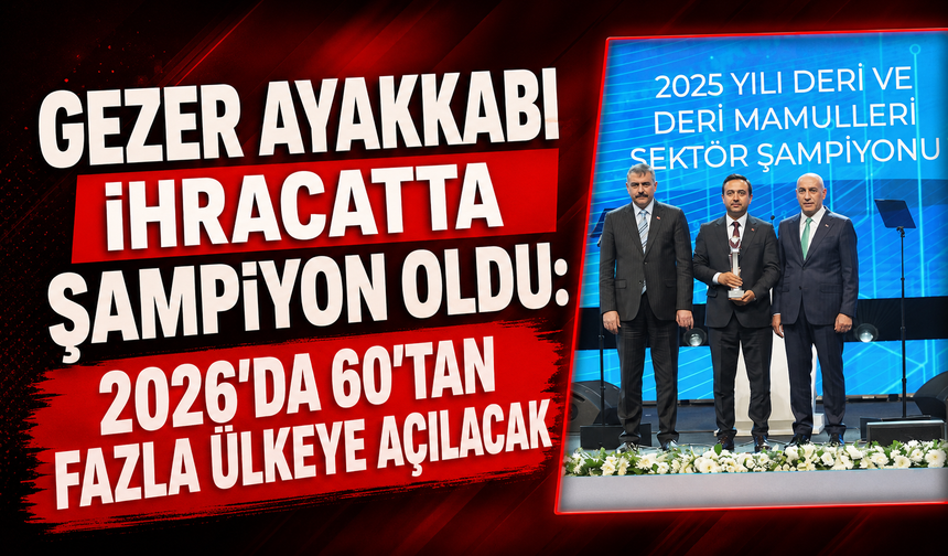 Gezer ayakkabı ihracatta şampiyon oldu: 2026'da 60'tan fazla ülkeye açılacak