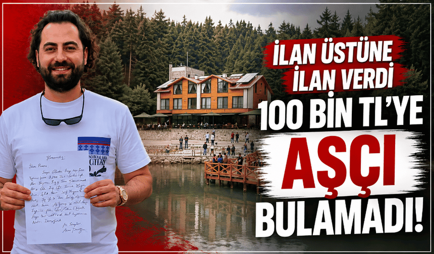 İlan üstüne ilan verdi, 100 bin TL'ye aşçı bulamadı