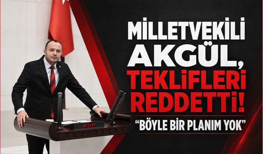 Milletvekili Akgül, siyasi partilerden gelen teklifleri kabul etmedi