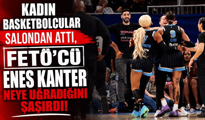 Kadın basketbolcular salondan attı, FETÖ'cü Enes Kanter neye uğradığını şaşırdı!