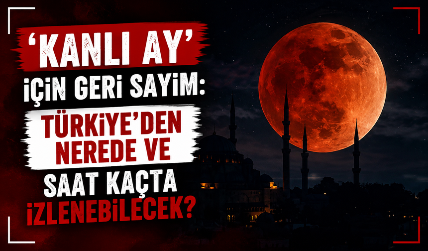 'Kanlı Ay' için geri sayım: Türkiye'den nerede ve saat kaçta izlenebilecek?