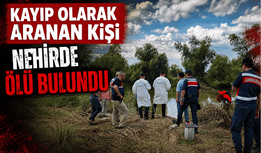 Kayıp olarak aranan kişi nehirde ölü bulundu