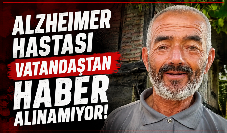 Alzheimer hastası vatandaştan haber alınamıyor