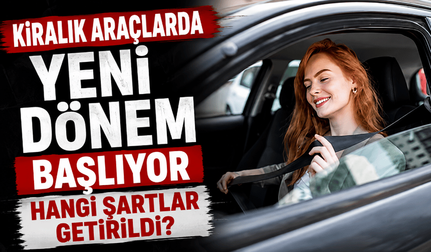 Kiralık araçlarda yeni dönem: Yeni sınırlar getirildi