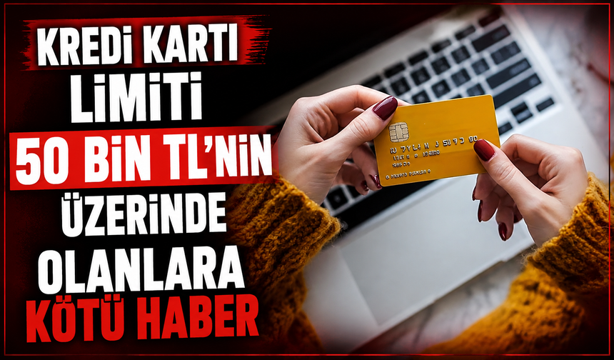 Kredi kartı limiti 50 bin TL'nin üzerinde olanlara kötü haber