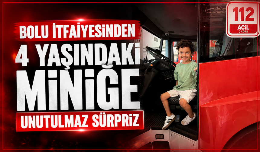 Bolu İtfaiyesinden 4 yaşındaki miniğe unutulmaz süpriz
