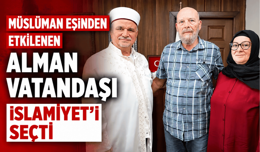 Müslüman eşinden etkilenen Alman vatandaşı İslamiyet'i seçti